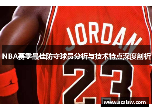 NBA赛季最佳防守球员分析与技术特点深度剖析